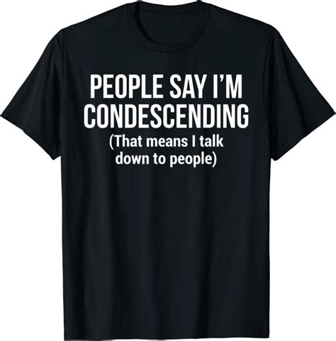 people say i m condescending t shirt funny snobbish tee uk