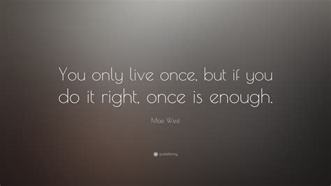 Mae West Quote “you Only Live Once But If You Do It