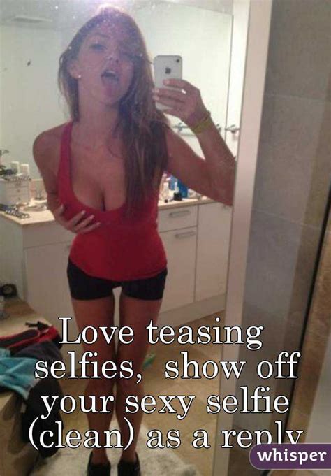 Love Teasing Selfies Show Off Your Sexy Selfie Clean As