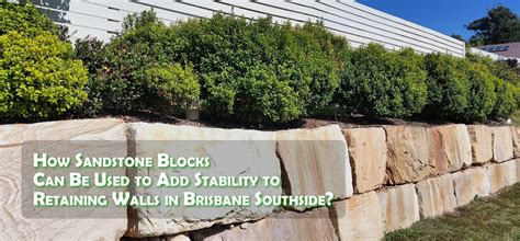 sandstone blocks     add stability  retaining walls
