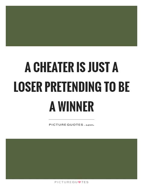 A Cheater Is Just A Loser Pretending To Be A Winner Picture Quotes