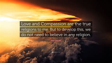 Dalai Lama Xiv Quote “love And Compassion Are The True