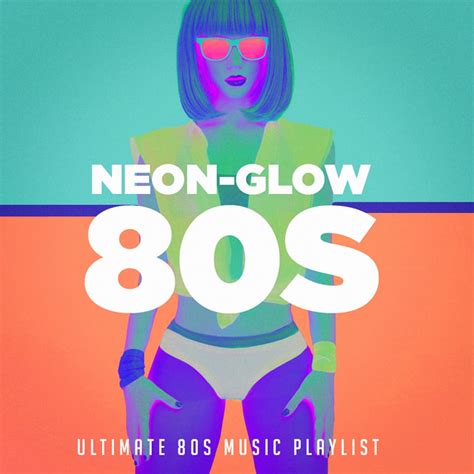 Neon Glow 80s Ultimate 80s Music Playlist By 60 S 70 S 80