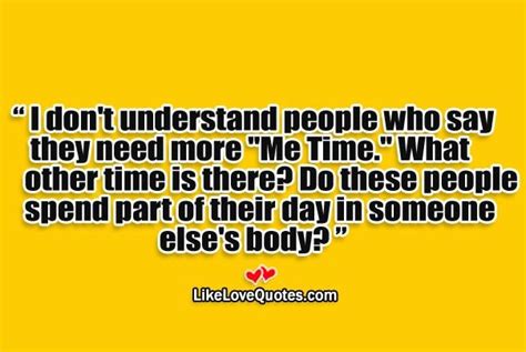 I Don T Understand People Who Say They Life Quotes Quotes