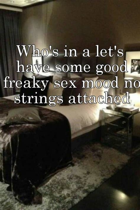 who s in a let s have some good freaky sex mood no strings attached