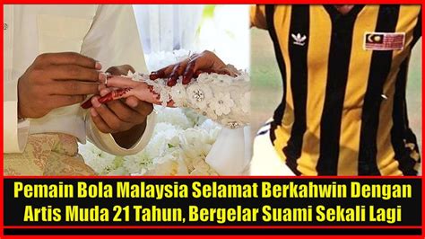 Pemain Bola Malaysia Selamat Berkahwin Dengan Artis Muda 21 Tahun