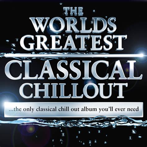 The Worlds Greatest Classical Chillout The Only Classical Chillout