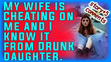 my wife is cheating on me and i know it from drunk daughter 146