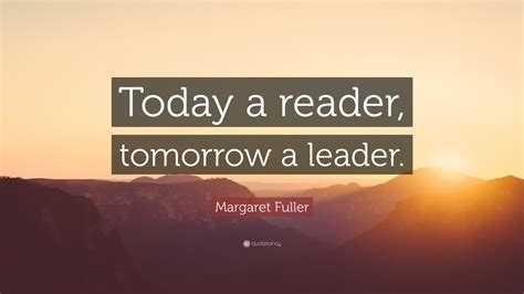 Margaret Fuller Quote “today A Reader Tomorrow A Leader ” 15
