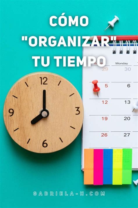 como organizar tu tiempo  ser mas productiva gabrielah como organizar mi tiempo organizar