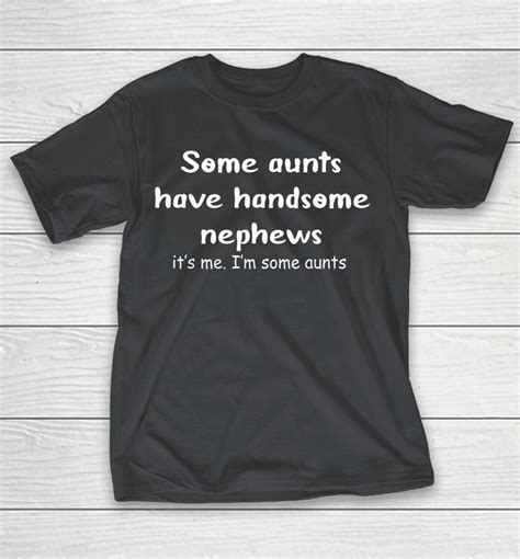 some aunts have handsome nephews shirts woopytee