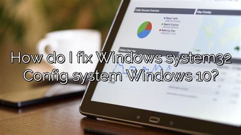 How Do I Fix Windows System32 Config System Windows 10 – Depot Catalog