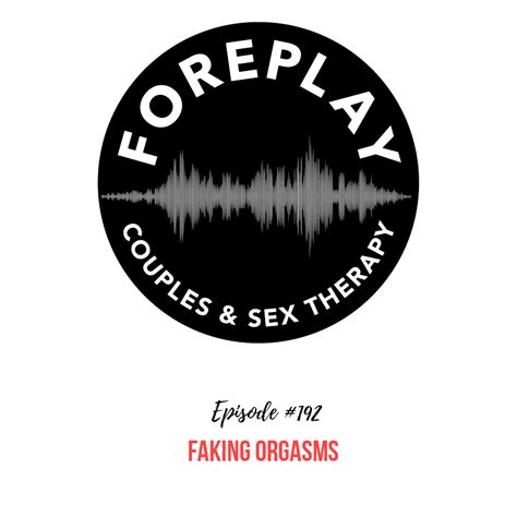 Episode 192 Faking Orgasms – Foreplay Radio – Couples And Sex Therapy