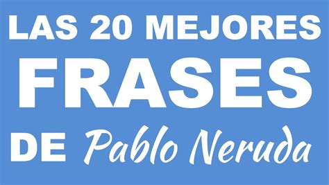 las  mejores frases de neruda frases de amor