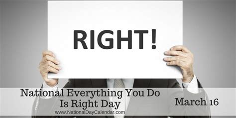 National Everything You Do Is Right Day March 16