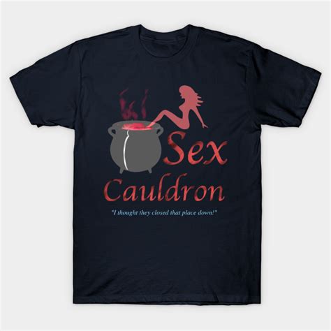 Sex Cauldron Sex T Shirt Teepublic