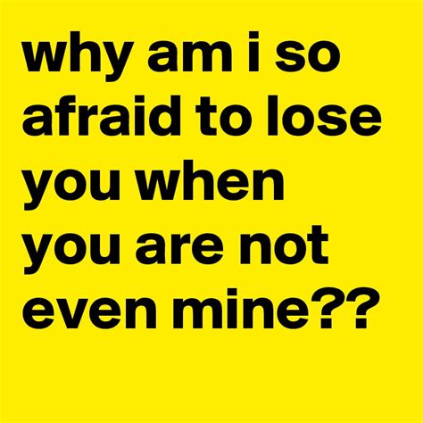 Why Am I So Afraid To Lose You When You Are Not Even Mine Post By