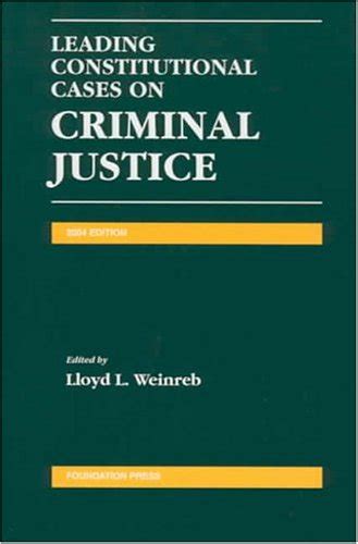leading constitutional cases on criminal justice 2004 weinreb lloyd l