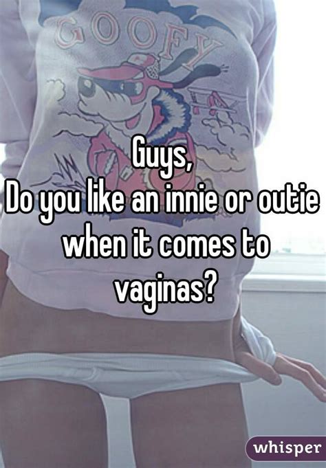 guys do you like an innie or outie when it comes to vaginas