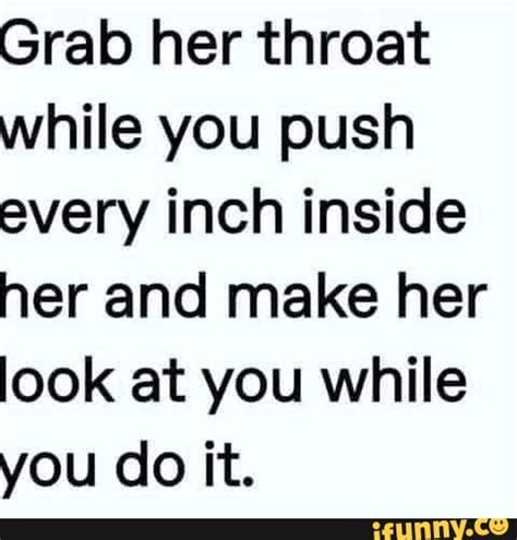 Grab Her Throat While You Push Every Inch Inside Her And Make Her Look