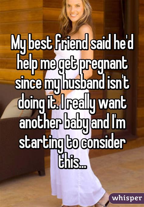My Best Friend Said He D Help Me Get Pregnant Since My