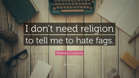 miranda cosgrove quote “i don t need religion to tell me to hate fags ” 12 wallpapers
