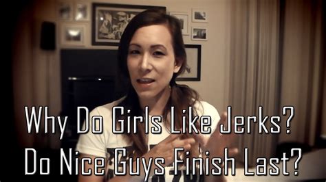 Why Do Girls Like Jerks Do Nice Guys Finish Last Youtube