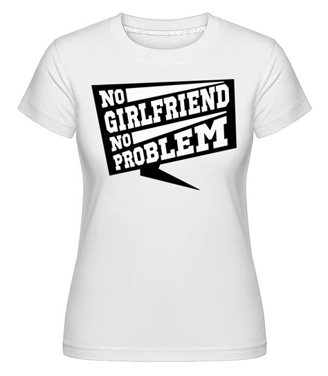 No Girlfriend No Problem · Shirtinator Frauen T Shirt Shirtinator