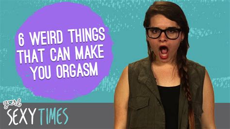 6 Weird Things That Can Make You Orgasm Sexy Times Youtube
