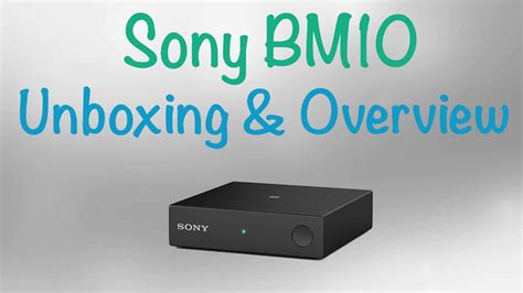 sony bm unboxing overview youtube