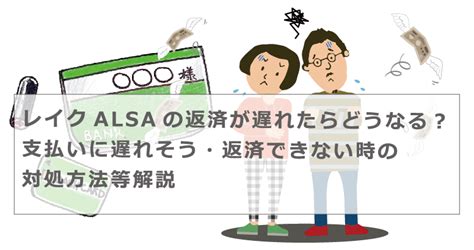 レイクalsaの返済が遅れたらどうなる？支払いに遅れそう・返済できない時の対処方法等解説 今すぐお金借りるex