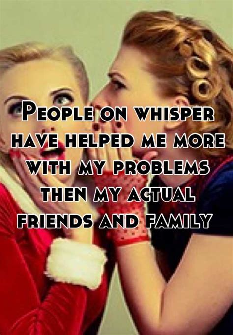 People On Whisper Have Helped Me More With My Problems Then My Actual