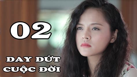 Day Dứt Cuộc Đời Tập 2 Phim Tình Cảm Việt Nam Mới Hay