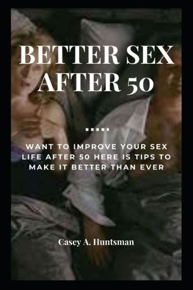 Better Sex After 50 Want To Improve Your Sex Life After 50 Here Is