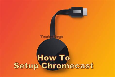 setup chromecast   tv google chromecast techy bugz
