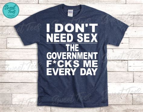 I Don T Need Sex The Government Fucks Me Every Day Svgi Etsy