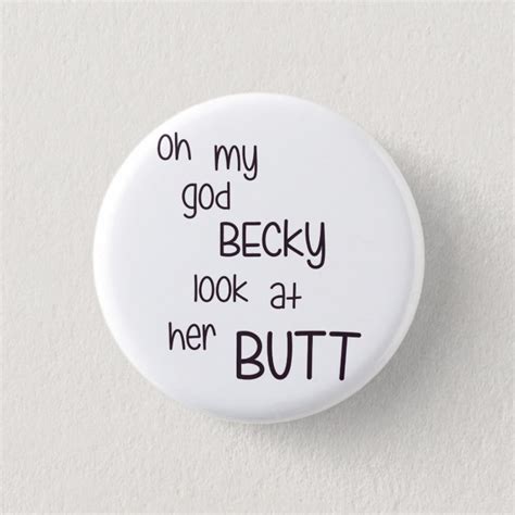 oh my god becky look at her butt pinback button zazzle