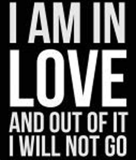 I Am In Love And Out Of It I Will Not Go Quotes I Inspiration