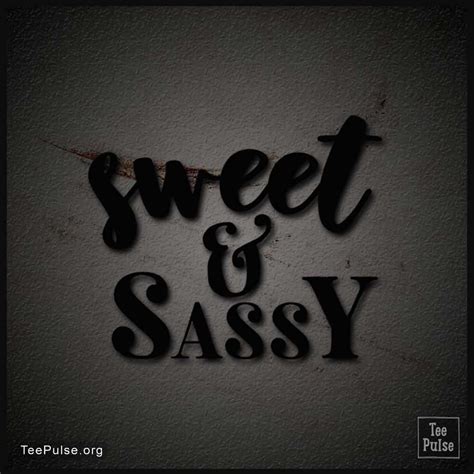 Sweet Sassy Sassy Tee Inspirational Words Of Wisdom Sassy