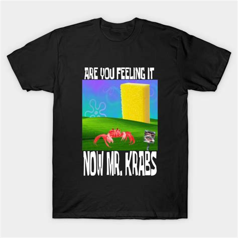 Are You Feeling It Now Mr Krabs Spongebob Meme T Shirt