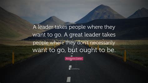 rosalynn carter quote “a leader takes people where they want to go a