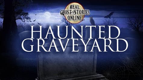 haunted graveyard real ghost stories paranormal podcast youtube