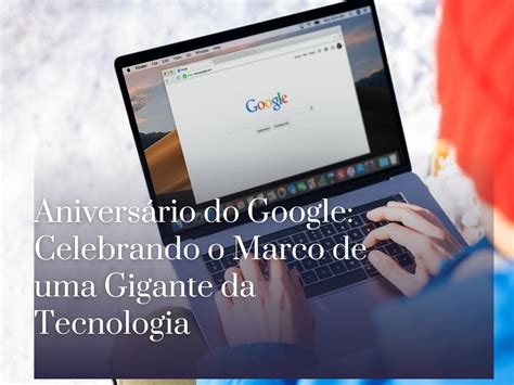 aniversario  google celebrando  marco de uma gigante da tecnologia