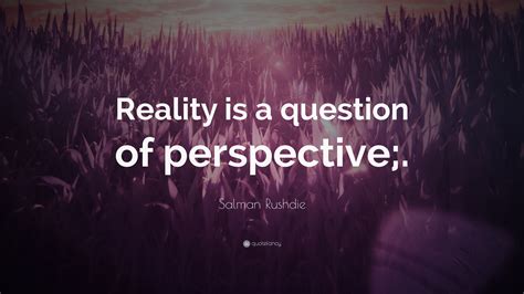 salman rushdie quote reality   question  perspective