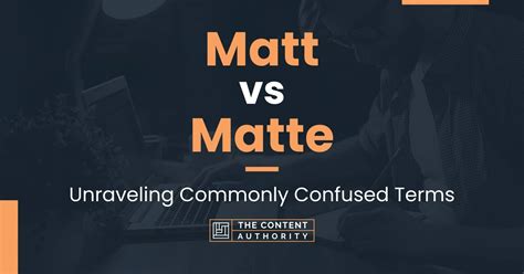 matt  matte unraveling commonly confused terms