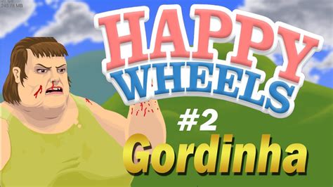 Happy Wheels 2 Gordinha Youtube