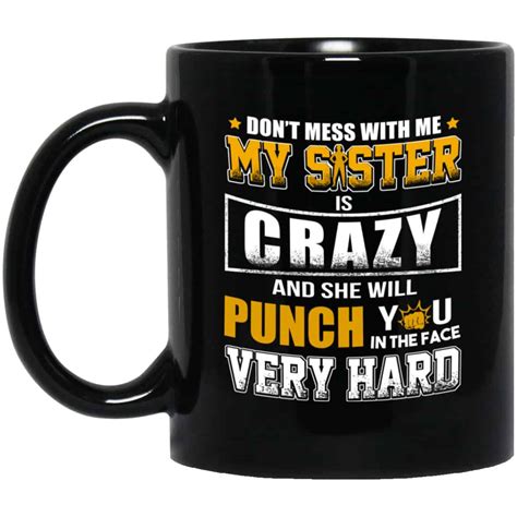 Don T Mess With Me My Sister Is Crazy Funny Mug 0stees