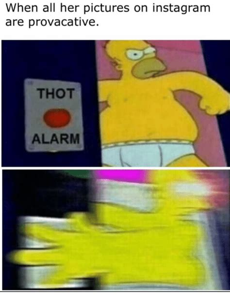 when all her pictures on instagram are provacative thot alarm