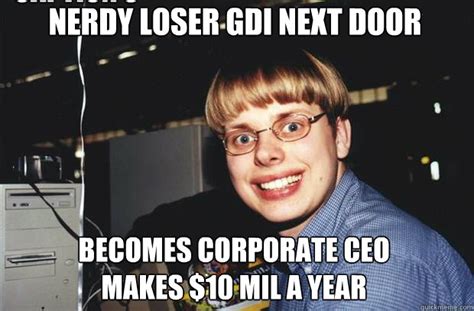nerdy loser gdi next door becomes corporate ceo makes 10 mil a year caption 3 goes here
