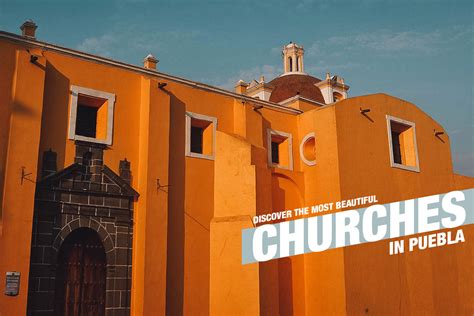 beautiful churches  puebla mexico discover puebla mexico